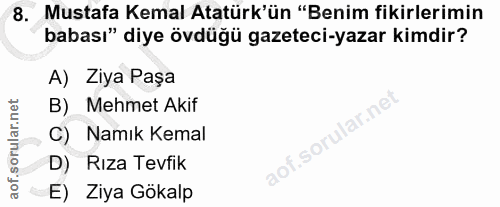 8. soru: Mustafa Kemal Atatürk'ün "Benim fikirlerimin babası" diye övdüğü gazeteci-yazar kimdir? A) Ziya Paşa B) Mehmet Akif C…
