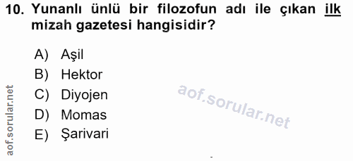 10. soru: Yunanlı ünlü bir filozofun adı ile çıkan ilk mizah gazetesi hangisidir? A) Aşil B) Hektor C) Diyojen D) Momas E) Şari…