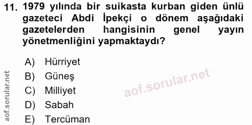 11. soru: 1979 yılında bir suikasta kurban giden ünlü gazeteci Abdi Ipekçi o dönem aşağıdaki gazetelerden hangisinin genel yayı…