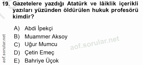 19. soru: Gazetelere yazdığı Atatürk ve lâiklik içerikli yazıları yüzünden öldürülen hukuk profesörü kimdir? A) Abdi Ipekçi B)…