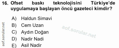 16. soru: Ofset baskı teknolojisini Türkiye'de uygulamaya başlayan öncü gazeteci kimdir? A) Haldun Simavi B) Cem Uzan C) Aydın…