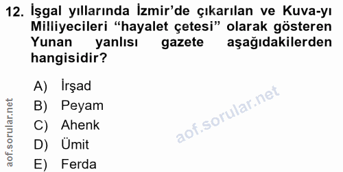 12. soru: İşgal yıllarında İzmir'de çıkarılan ve Kuva-yı Milliyecileri "hayalet çetesi" olarak gösteren Yunan yanlısı gazete aş…