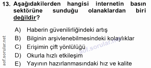 13. soru: Aşağıdakilerden hangisi internetin basın sektörüne sunduğu olanaklardan biri değildir? A) Haberin güvenilirliğindeki…