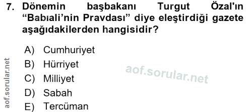 7. soru: Dönemin başbakanı Turgut Özal'ın "Babiali'nin Pravdası" diye eleştirdiği gazete aşağıdakilerden hangisidir? A) Cumhur…