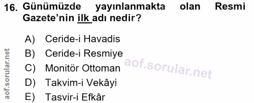 16. soru: Günümüzde yayınlanmakta olan Resmi Gazete'nin ilk adı nedir? A) Ceride-i Havadis B) Ceride-i Resmiye C) Monitör Ottom…