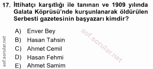 17. soru: İttihatçı karşıtlığı ile tanınan ve 1909 yılında Galata Köprüsü'nde kurşunlanarak öldürülen Serbesti gazetesinin başy…