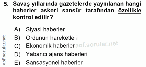 5. soru: Savaş yıllarında gazetelerde yayınlanan hangi haberler askeri sansür tarafından özellikle kontrol edilir? A) Siyasi h…