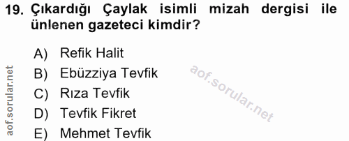 19. soru: Çıkardığı Çaylak isimli mizah dergisi ile ünlenen gazeteci kimdir? A) Refik Halit B) Ebüzziya Tevfik C) Rıza Tevfik D…