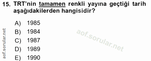 15. soru: TRT'nin tamamen renkli yayına geçtiği tarih aşağıdakilerden hangisidir? A) 1985 B) 1984 C) 1987 D) 1989 E) 1990