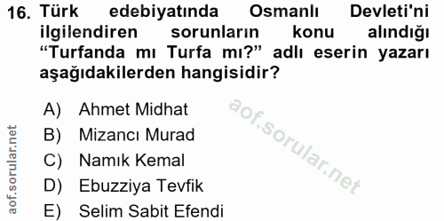 16. soru: Türk edebiyatında Osmanlı Devleti'ni ilgilendiren sorunların konu alındığı "Turfanda mı Turfa mı?" adlı eserin yazarı…