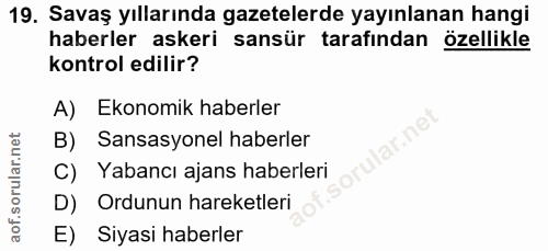 19. soru: Savaş yıllarında gazetelerde yayınlanan hangi haberler askeri sansür tarafından özellikle kontrol edilir? A) Ekonomik…