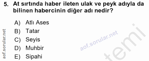 5. soru: At sırtında haber ileten ulak ve peyk adıyla da bilinen habercinin diğer adı nedir? A) Atli Ases B) Tatar C) Seyis em…