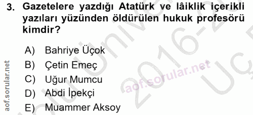 3. soru: Gazetelere yazdığı Atatürk ve lâiklik içerikli yazıları yüzünden öldürülen hukuk profesörü kimdir? A) Bahriye Üçok B)…