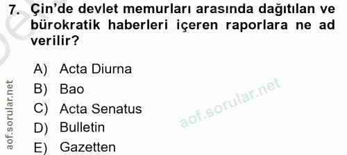 7. soru: Çin'de devlet memurları arasında dağıtılan ve bürokratik haberleri içeren raporlara ne ad verilir? A) Acta Diurna B)…