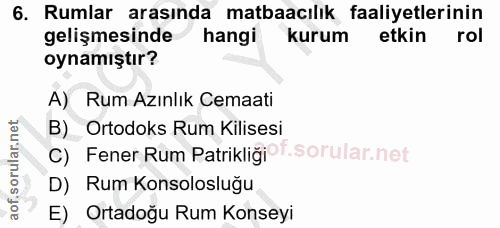 6. soru: Rumlar arasında matbaacılık faaliyetlerinin gelişmesinde hangi kurum etkin rol oynamıştır? A) Rum Azınlık Cemaati B)…