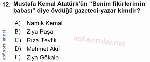 12. soru: Mustafa Kemal Atatürk'ün "Benim fikirlerimin babası" diye övdüğü gazeteci-yazar kimdir? A) Namık Kemal B) Ziya Paşa C…