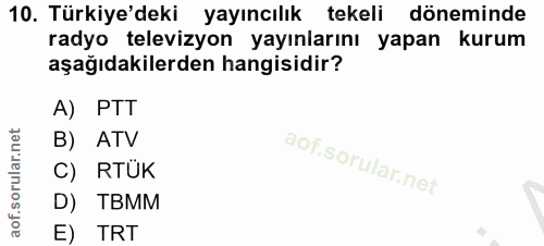 10. soru: Türkiye'deki yayıncılık tekeli döneminde radyo televizyon yayınlarını yapan kurum aşağıdakilerden hangisidir? A) PTT…