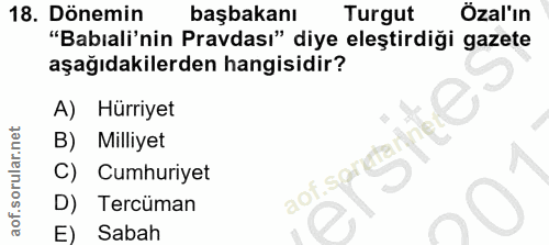 18. soru: Dönemin başbakanı Turgut Özal'ın "Babıali'nin Pravdası" diye eleştirdiği gazete aşağıdakilerden hangisidir? A) Hürriy…