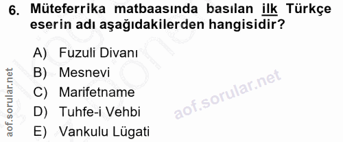6. soru: Müteferrika matbaasında basılan ilk Türkçe eserin adı aşağıdakilerden hangisidir? A) Fuzuli Divanı B) Mesnevi C) Mari…
