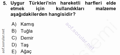 5. soru: Uygur Türkleri'nin hareketli harfleri elde etmek için kullandıkları malzeme aşağıdakilerden hangisidir? A) Kamış B) T…