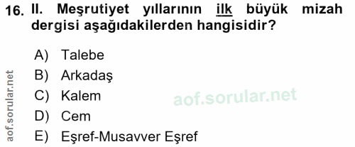 16. soru: II. Meşrutiyet yıllarının ilk büyük mizah dergisi aşağıdakilerden hangisidir? A) Talebe B) Arkadaş C) Kalem D) Cem ao…