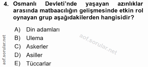 4. soru: Osmanlı Devleti'nde yaşayan azınlıklar arasında matbaacılığın gelişmesinde etkin rol oynayan grup aşağıdakilerden han…