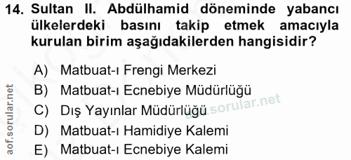 14. soru: Sultan II. Abdülhamid döneminde yabancı ülkelerdeki basını takip etmek amacıyla kurulan birim aşağıdakilerden hangisi…