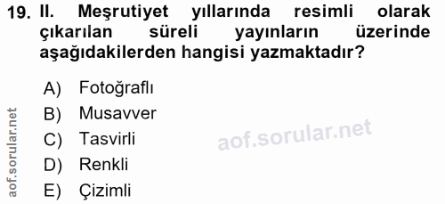 19. soru: II. Meşrutiyet yıllarında resimli olarak çıkarılan süreli yayınların üzerinde aşağıdakilerden hangisi yazmaktadır? A)…