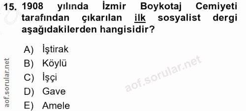 15. soru: 1908 yılında İzmir Boykotaj Cemiyeti tarafından çıkarılan ilk sosyalist dergi aşağıdakilerden hangisidir? A) Iştirak…