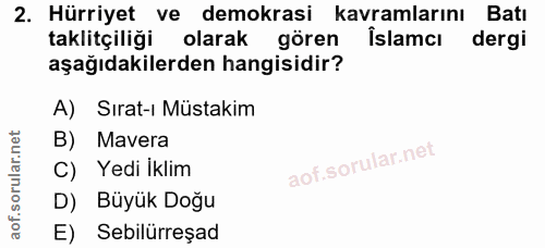 2. soru: Hürriyet ve demokrasi kavramlarını Batı taklitçiliği olarak gören Îslamcı dergi aşağıdakilerden hangisidir? A) Sırat-…