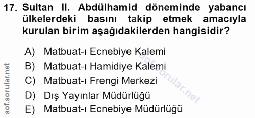 17. soru: Sultan II. Abdülhamid döneminde yabancı ülkelerdeki basını takip etmek amacıyla kurulan birim aşağıdakilerden hangisi…