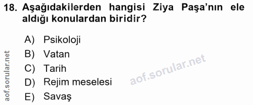 18. soru: Aşağıdakilerden hangisi Ziya Paşa'nın ele aldığı konulardan biridir? A) Psikoloji B) Vatan C) Tarih D) Rejim meselesi…