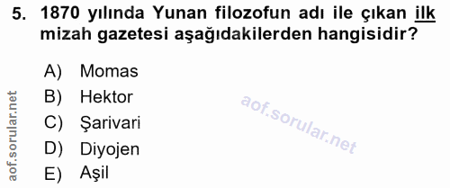 5. soru: 1870 yılında Yunan filozofun adı ile çıkan ilk mizah gazetesi aşağıdakilerden hangisidir? A) Momas B) Hektor C) Şariv…
