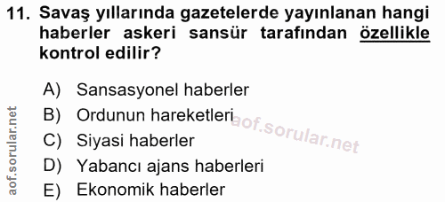 11. soru: Savaş yıllarında gazetelerde yayınlanan hangi haberler askeri sansür tarafından özellikle kontrol edilir? A) Sansasyo…