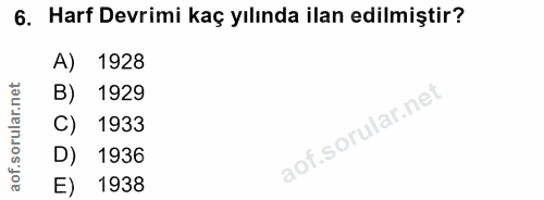 6. soru: Harf Devrimi kaç yılında ilan edilmiştir? A) 1928 B) 1929 C) 1933 D) 1936 E) 1938