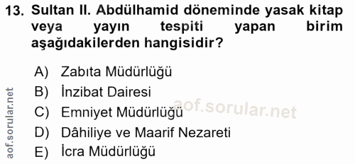 13. soru: Sultan II. Abdülhamid döneminde yasak kitap veya yayın tespiti yapan birim aşağıdakilerden hangisidir? A) Zabıta Müdü…