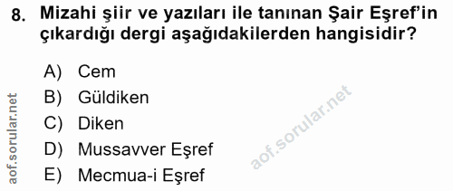 8. soru: Mizahi şiir ve yazıları ile tanınan Şair Eşref'in çıkardığı dergi aşağıdakilerden hangisidir? A) Cem B) Güldiken C) D…