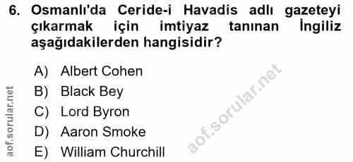 6. soru: Osmanlı'da Ceride-i Havadis adlı gazeteyi çıkarmak için imtiyaz taninan ingiliz aşağıdakilerden hangisidir? A) Albert…