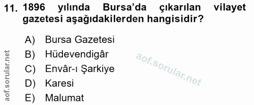 11. soru: 1896 yılında Bursa'da çıkarılan vilayet gazetesi aşağıdakilerden hangisidir? A) Bursa Gazetesi B) Hüdevendigâr C) Env…