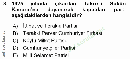 3. soru: 1925 yılında çıkarılan Takrir-i Sükûn Kanunu'na dayanarak kapatılan parti aşağıdakilerden hangisidir? A) Ittihat ve T…