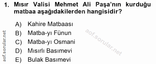 1. soru: Mısır Valisi Mehmet Ali Paşa'nın kurduğu matbaa aşağıdakilerden hangisidir? A) Kahire Matbaası Matba-yı Fünun C) Matb…