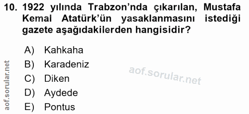 10. soru: 1922 yılında Trabzon'nda çıkarılan, Mustafa Kemal Atatürk'ün yasaklanmasını istediği gazete aşağıdakilerden hangisidi…