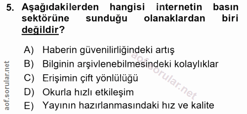5. soru: Aşağıdakilerden hangisi internetin basın sektörüne sunduğu olanaklardan biri değildir? A) Haberin güvenilirliğindeki…