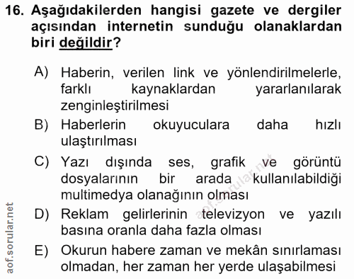 16. soru: Aşağıdakilerden hangisi gazete ve dergiler açısından internetin sunduğu olanaklardan biri değildir? A) Haberin, veril…