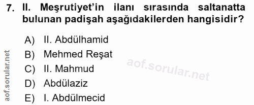 7. soru: II. Meşrutiyet'in ilanı sırasında saltanatta bulunan padişah aşağıdakilerden hangisidir? A) Il. Abdülhamid B) Mehmed…