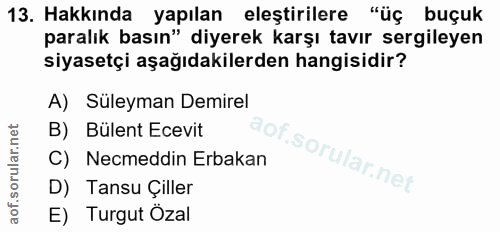 13. soru: Hakkında yapılan eleştirilere "üç buçuk paralık basın" diyerek karşı tavır sergileyen siyasetçi aşağıdakilerden hangi…