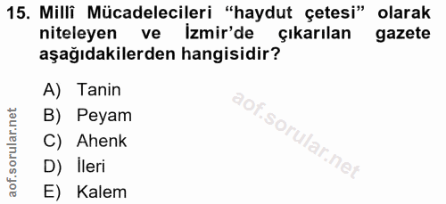 15. soru: Milli Mücadelecileri "haydut çetesi" olarak niteleyen ve izmir'de çıkarılan gazete aşağıdakilerden hangisidir? A) Tan…