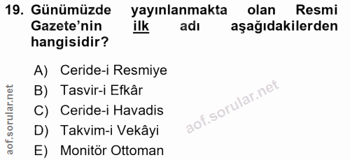 19. soru: Günümüzde yayınlanmakta olan Resmi Gazete'nin ilk adı aşağıdakilerden hangisidir? A) Ceride-i Resmiye B) Tasvir-i Efk…