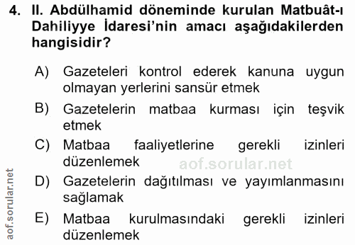 4. soru: II. Abdülhamid döneminde kurulan Matbuât-ı Dahiliyye Idaresi'nin amacı aşağıdakilerden hangisidir? A) Gazeteleri kont…
