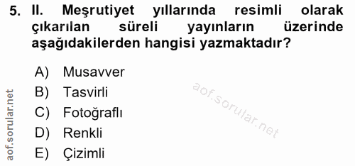 5. soru: II. Meşrutiyet yıllarında resimli olarak çıkarılan süreli yayınların üzerinde aşağıdakilerden hangisi yazmaktadır? A)…